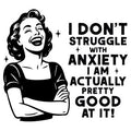 I don't struggle with anxiety I am actually pretty good at it - Stickers and More by MatthiaStickers and More by Matthia